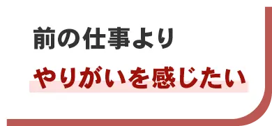 前の仕事よりやりがいを感じたい